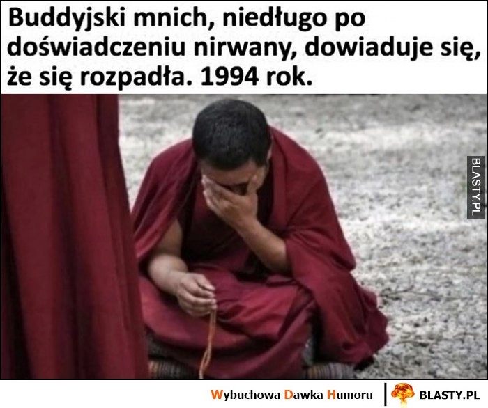 
    Buddyjski mnich, niedługo po doświadczeniu nirwany dowiaduje sie, że się rozpadła. 1994 rok