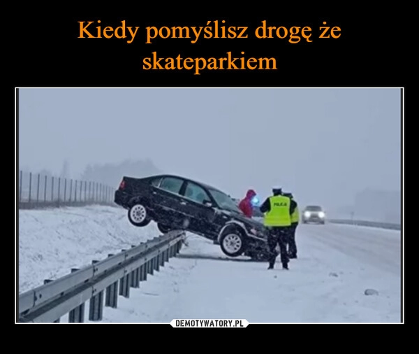 
    
Kiedy pomyślisz drogę że skateparkiem 