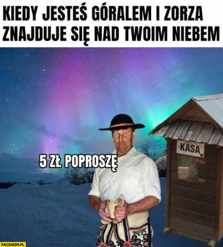 
    Kiedy jesteś góralem i zorza znajduje się nad twoim niebem 5 zł poproszę