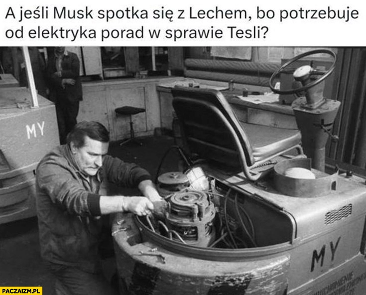 
    Wałęsa a jeśli Musk spotka się z Lechem bo potrzebuje od elektryka porad w sprawie Tesli?