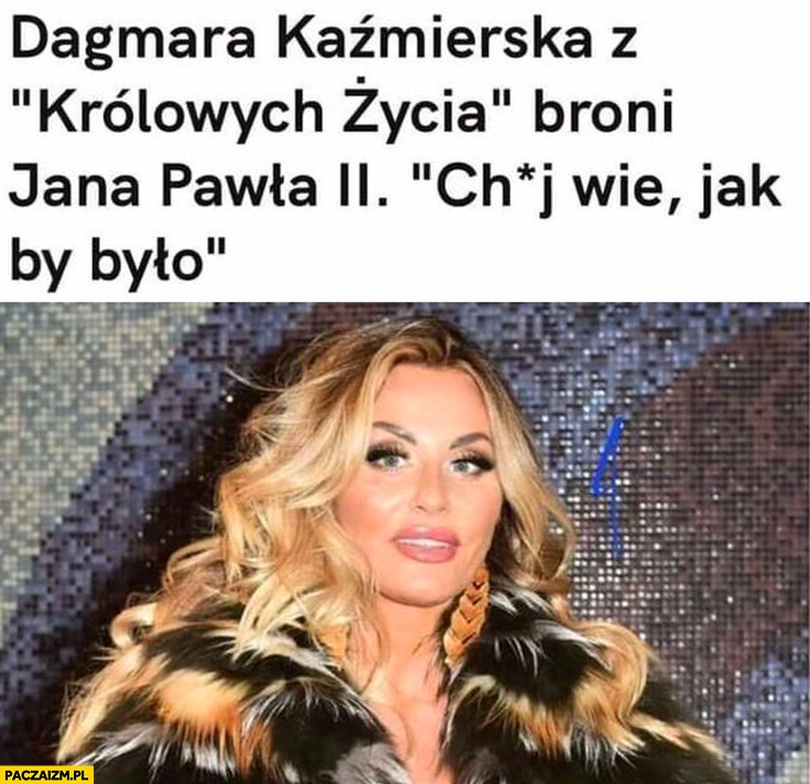 
    Dagmara Kaźmierska z królowych życia broni Jana Pawła II chj wie jak by było