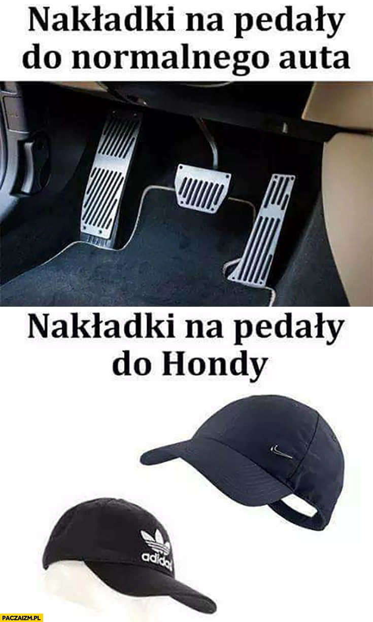 
    Nakładki na pedały do normalnego auta vs nakładki na pedały do Hondy czapka czapeczki