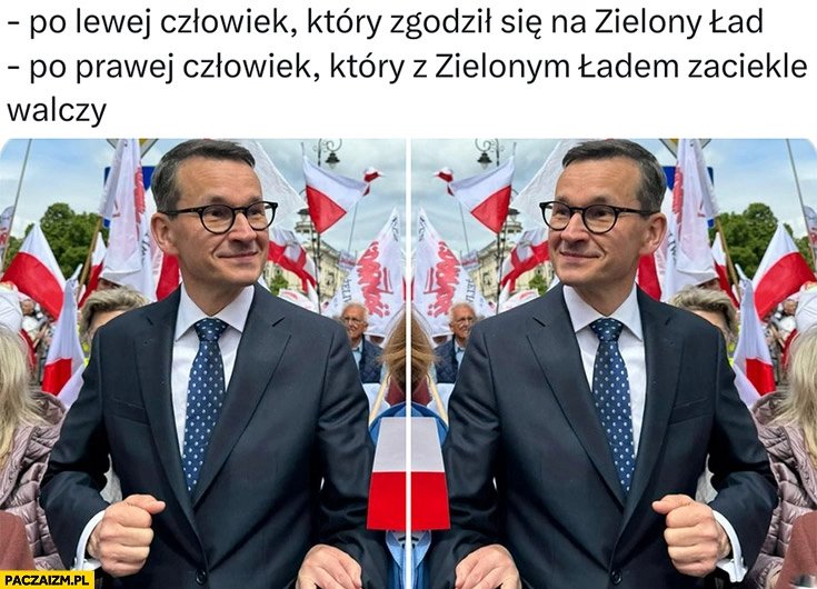 
    Morawiecki po lewej człowiek który zgodził się na zielony ład po prawej człowiek który z zielonym ładem zaciekle walczy