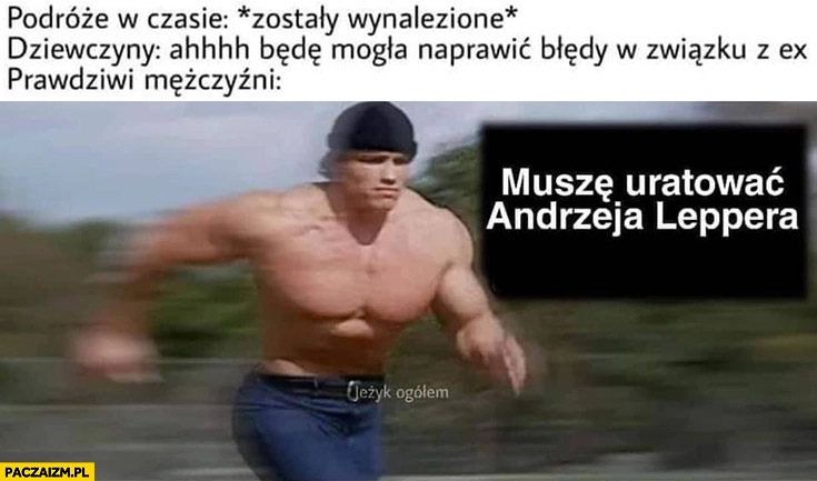 
    Podróże w czasie wynalezione: dziewczyny będę mogła naprawić błędy w związku z ex, prawdziwi mężczyźni muszę uratować Andrzeja Leppera