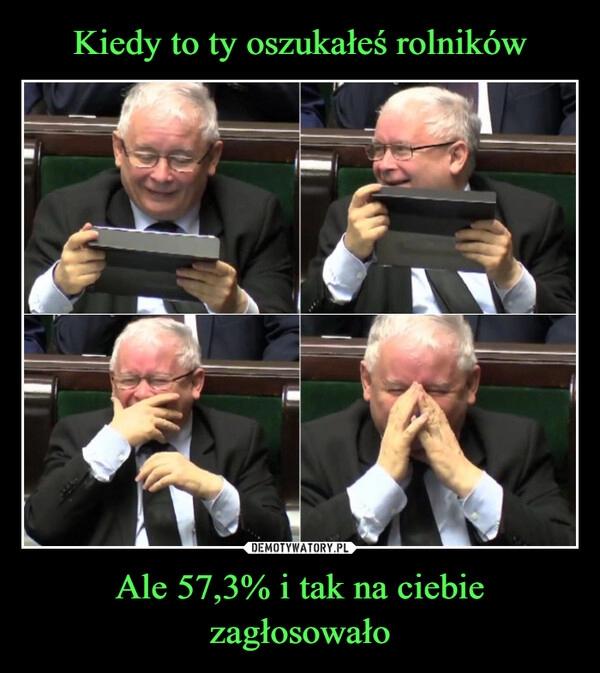 
    Kiedy to ty oszukałeś rolników Ale 57,3% i tak na ciebie zagłosowało