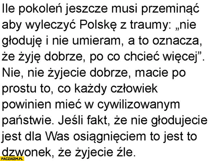 
    Ile pokoleń musi minąć żeby wyleczyć polskie nie głoduję, nie umieram znaczy, że żyję dobrze