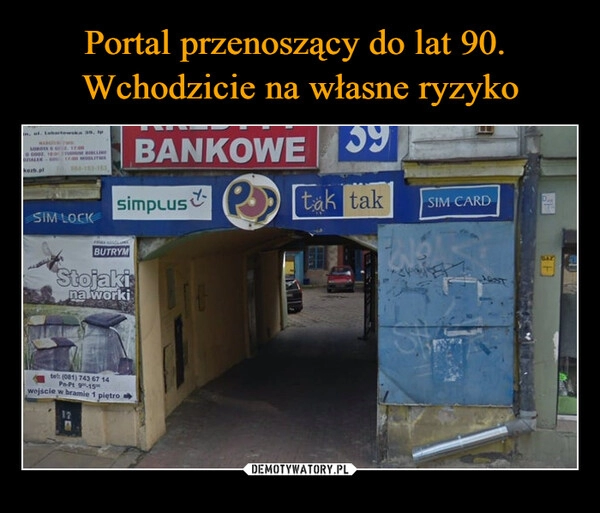 
    Portal przenoszący do lat 90. 
Wchodzicie na własne ryzyko