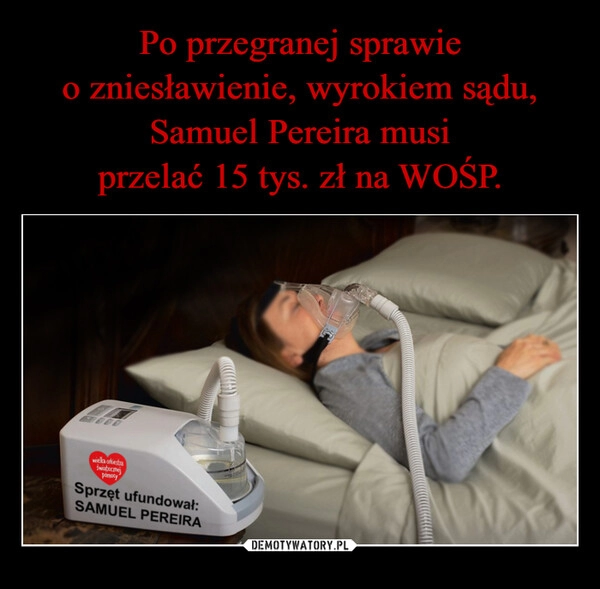 
    Po przegranej sprawie
o zniesławienie, wyrokiem sądu, Samuel Pereira musi
przelać 15 tys. zł na WOŚP.