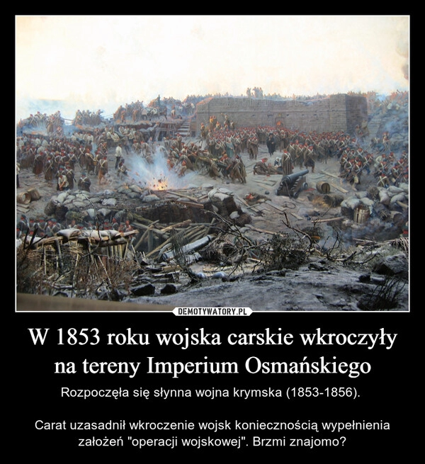 
    W 1853 roku wojska carskie wkroczyły na tereny Imperium Osmańskiego