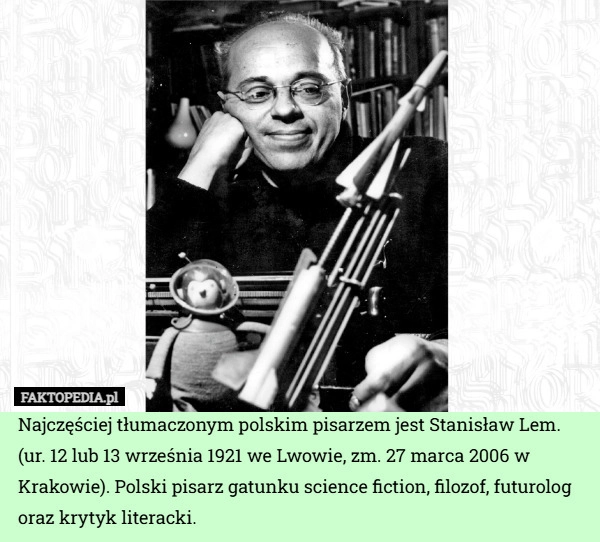 
    Najczęściej tłumaczonym polskim pisarzem jest Stanisław Lem.  (ur. 12 lub