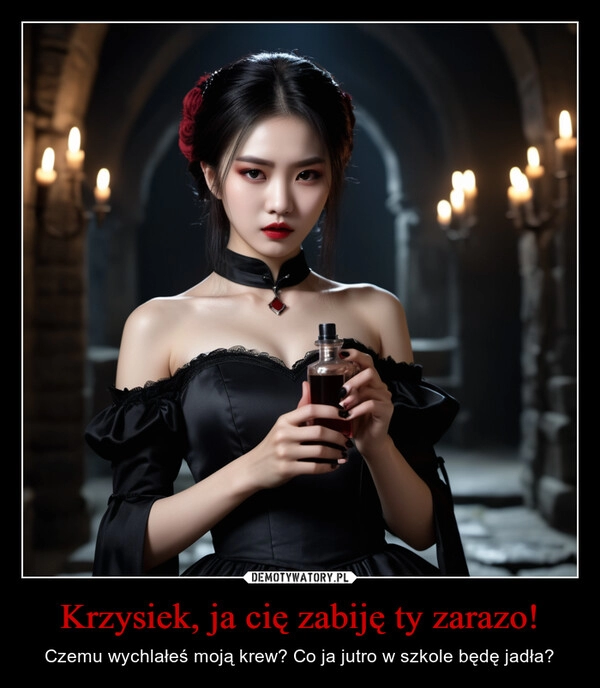 
    Krzysiek, ja cię zabiję ty zarazo!