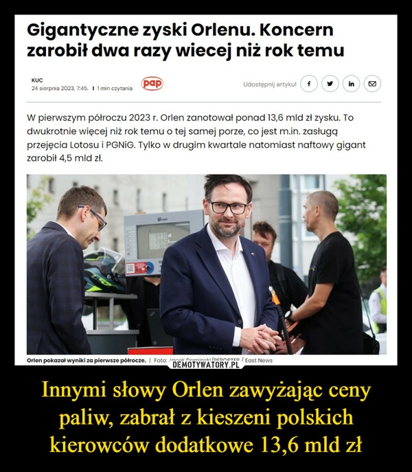 
    Innymi słowy Orlen zawyżając ceny paliw, zabrał z kieszeni polskich kierowców dodatkowe 13,6 mld zł