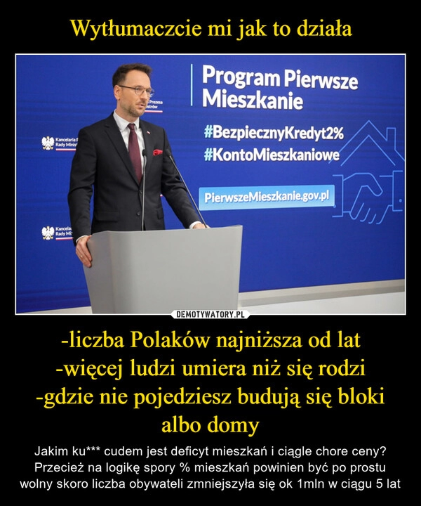 
    Wytłumaczcie mi jak to działa -liczba Polaków najniższa od lat
-więcej ludzi umiera niż się rodzi
-gdzie nie pojedziesz budują się bloki albo domy