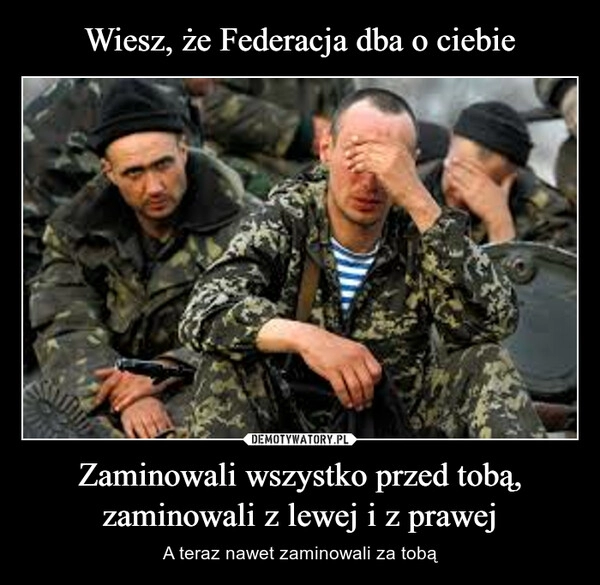 
    Wiesz, że Federacja dba o ciebie Zaminowali wszystko przed tobą, zaminowali z lewej i z prawej