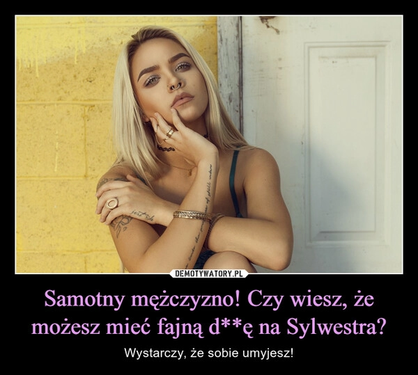 
    Samotny mężczyzno! Czy wiesz, że możesz mieć fajną d**ę na Sylwestra?