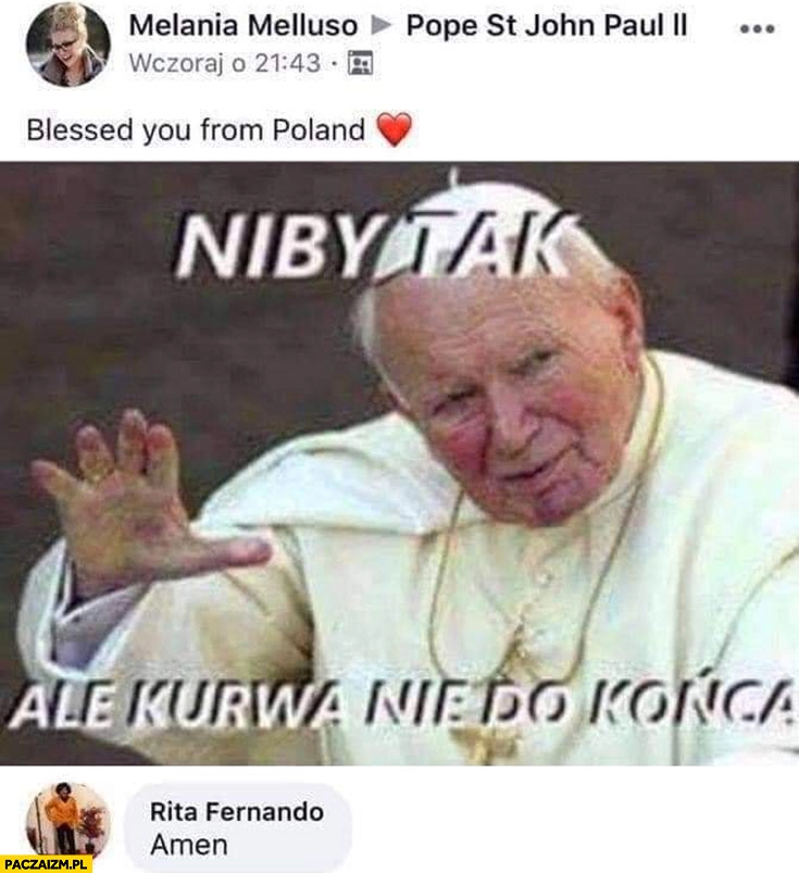 
    Blessed from Poland papież Jan Paweł II niby tak ale kurna nie do końca