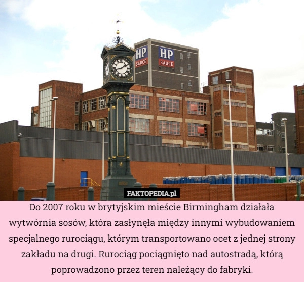 
    Do 2007 roku w brytyjskim mieście Birmingham działała wytwórnia sosów, która