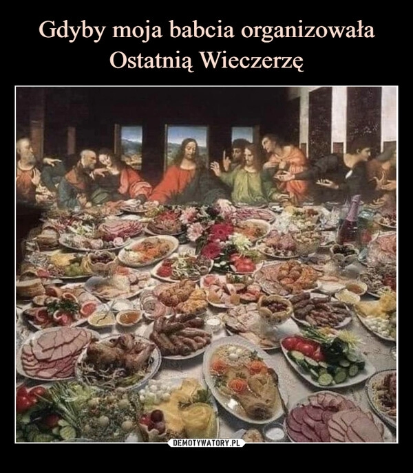 
    Gdyby moja babcia organizowała Ostatnią Wieczerzę