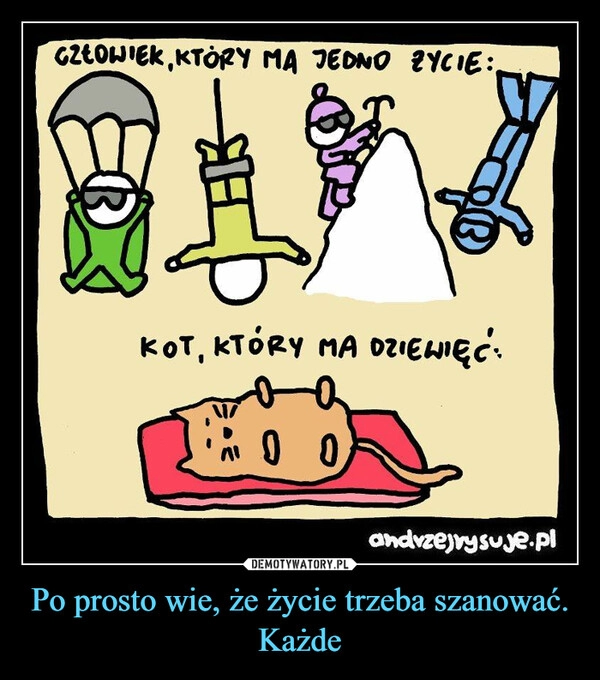 
    Po prosto wie, że życie trzeba szanować. Każde