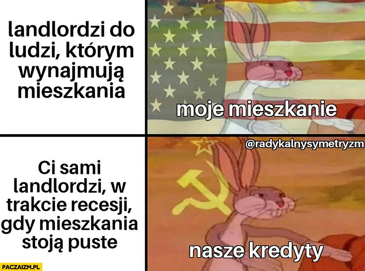 
    Landlordzi do ludzi którym wynajmują mieszkania moje mieszkanie, w trakcie kryzysu nasze kredyty