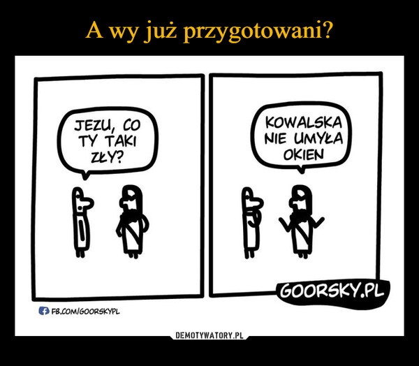 
    A wy już przygotowani?