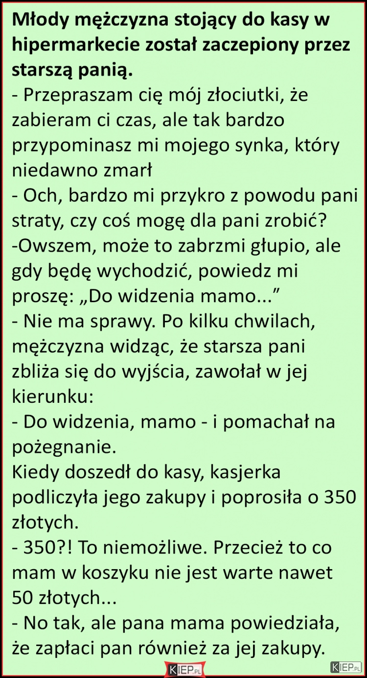 
    Młody mężczyzna stojący do kasy w hipermarkecie został zaczepiony przez starszą panią...