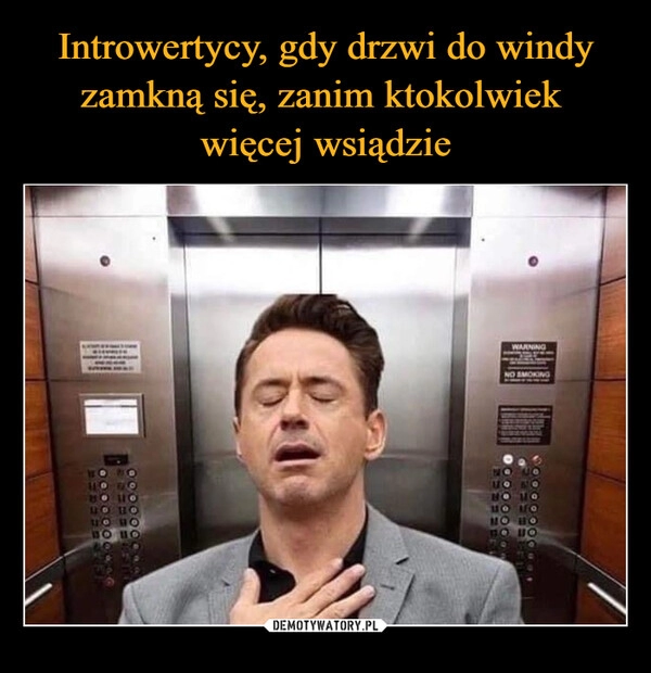 
    Introwertycy, gdy drzwi do windy zamkną się, zanim ktokolwiek
więcej wsiądzie 