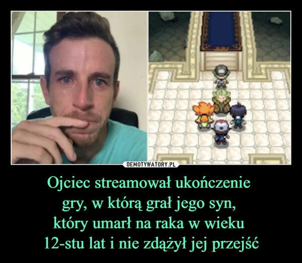 
    Ojciec streamował ukończenie 
gry, w którą grał jego syn, 
który umarł na raka w wieku 
12-stu lat i nie zdążył jej przejść