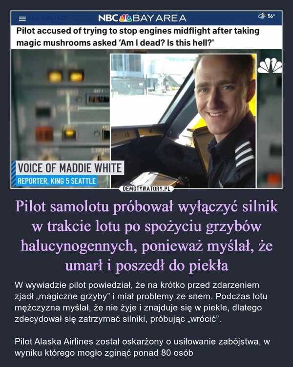 
    Pilot samolotu próbował wyłączyć silnik w trakcie lotu po spożyciu grzybów halucynogennych, ponieważ myślał, że umarł i poszedł do piekła