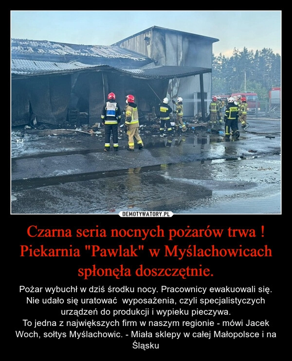 
    Czarna seria nocnych pożarów trwa !
Piekarnia "Pawlak" w Myślachowicach spłonęła doszczętnie.