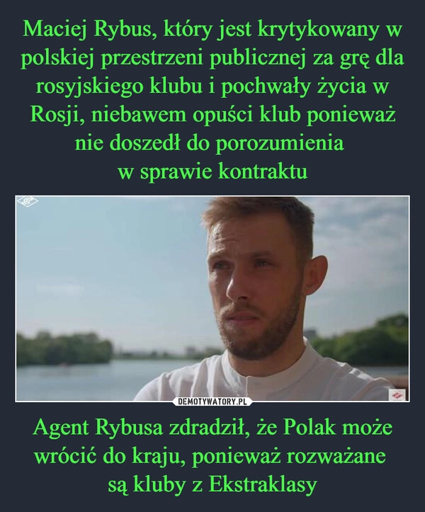 
    Maciej Rybus, który jest krytykowany w polskiej przestrzeni publicznej za grę dla rosyjskiego klubu i pochwały życia w Rosji, niebawem opuści klub ponieważ nie doszedł do porozumienia 
w sprawie kontraktu Agent Rybusa zdradził, że Polak może wrócić do kraju, ponieważ rozważane 
są kluby z Ekstraklasy