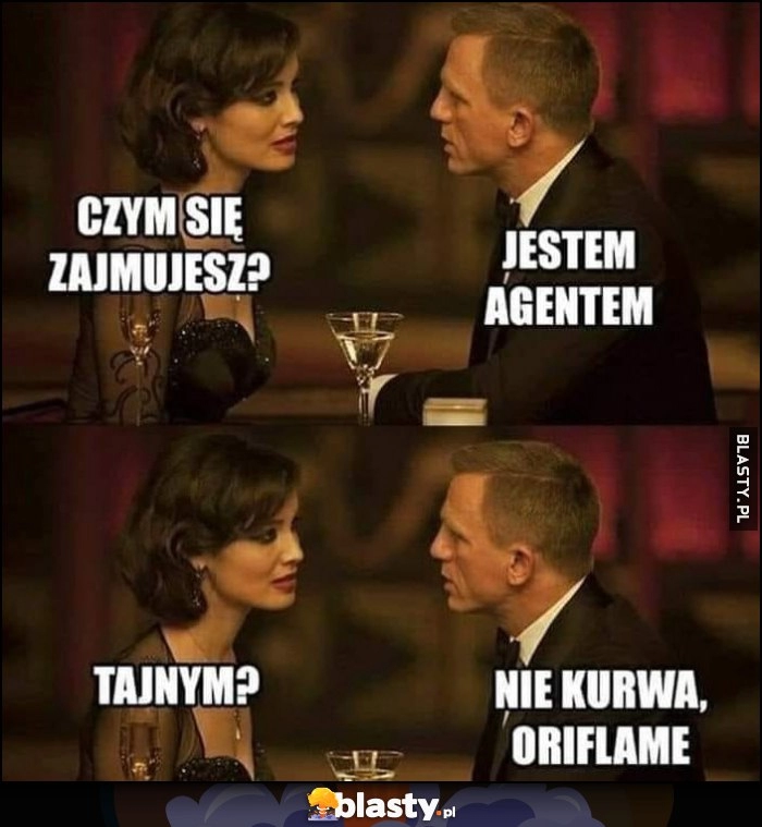 
    Czym się zajmujesz? Jestem agentem. Tajnym? Nie kurna, Oriflame James Bond 007