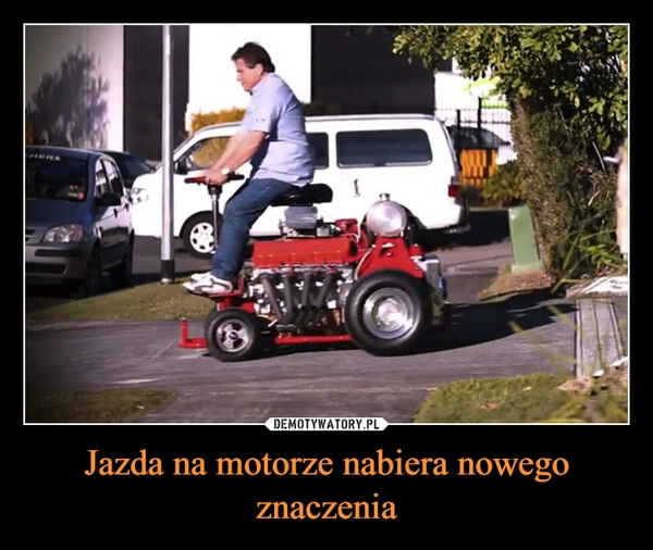 
    Jazda na motorze nabiera nowego znaczenia