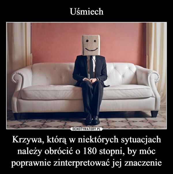 
    Uśmiech Krzywa, którą w niektórych sytuacjach należy obrócić o 180 stopni, by móc poprawnie zinterpretować jej znaczenie