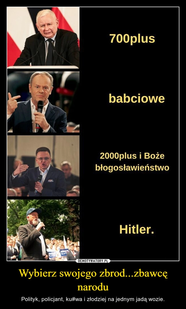 
    Wybierz swojego zbrod...zbawcę narodu