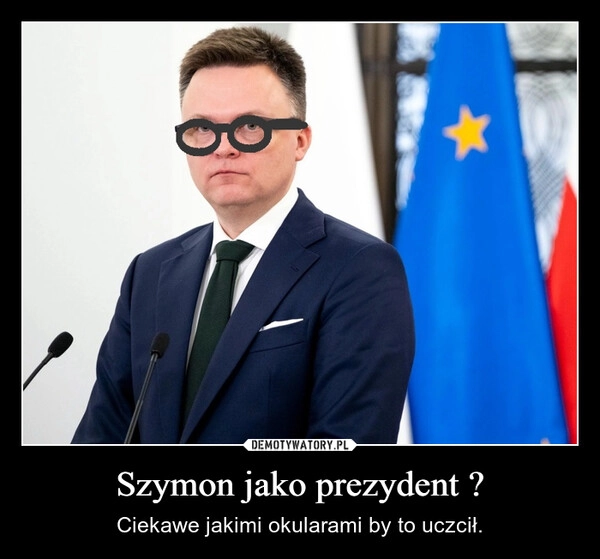 
    Szymon jako prezydent ?