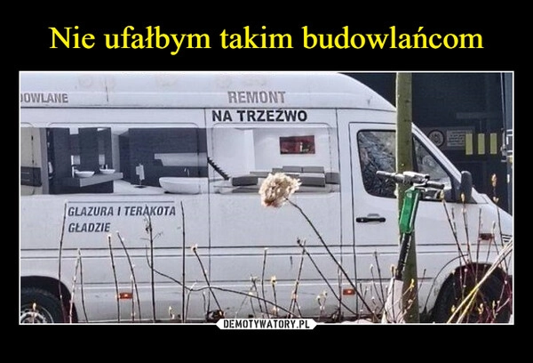 
    Nie ufałbym takim budowlańcom