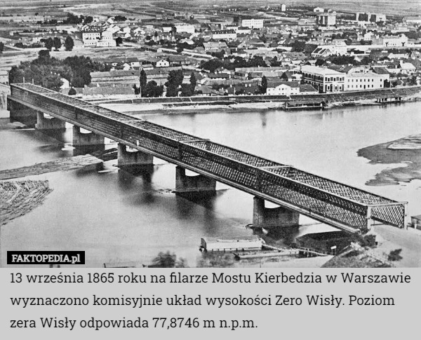 
    13 września 1865 roku na filarze Mostu Kierbedzia w Warszawie wyznaczono