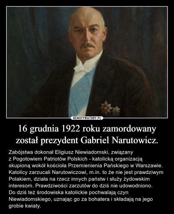 
    16 grudnia 1922 roku zamordowany został prezydent Gabriel Narutowicz.