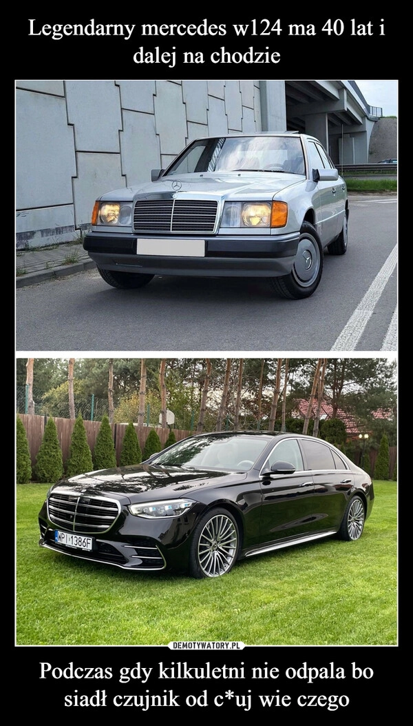 
    Legendarny mercedes w124 ma 40 lat i dalej na chodzie Podczas gdy kilkuletni nie odpala bo siadł czujnik od c*uj wie czego