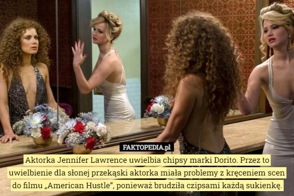 
    Aktorka Jennifer Lawrence uwielbia chipsy marki Dorito. Przez to uwielbienie