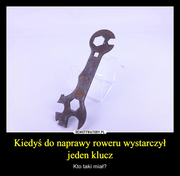 
    Kiedyś do naprawy roweru wystarczył jeden klucz