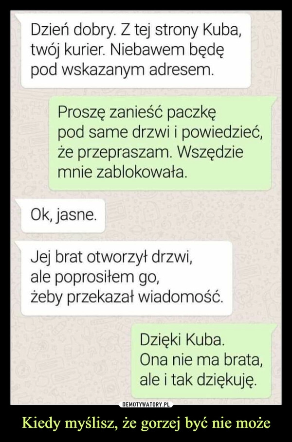 
    Kiedy myślisz, że gorzej być nie może