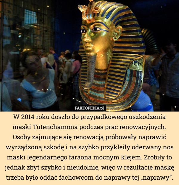
    W 2014 roku doszło do przypadkowego uszkodzenia maski Tutenchamona podczas