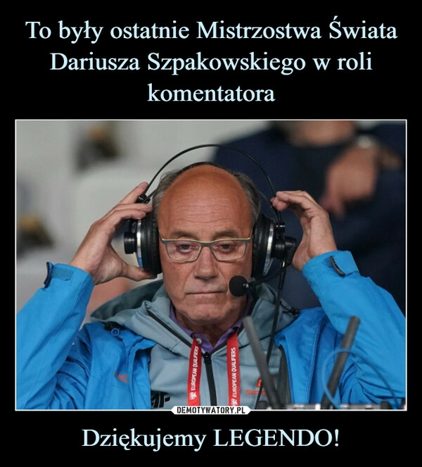 
    
To były ostatnie Mistrzostwa Świata Dariusza Szpakowskiego w roli komentatora Dziękujemy LEGENDO! 