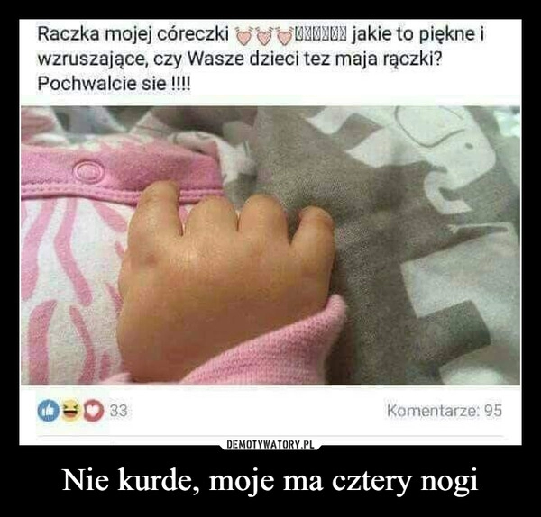 
    Nie kurde, moje ma cztery nogi