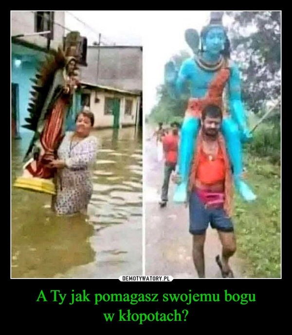 
    A Ty jak pomagasz swojemu bogu w kłopotach?
