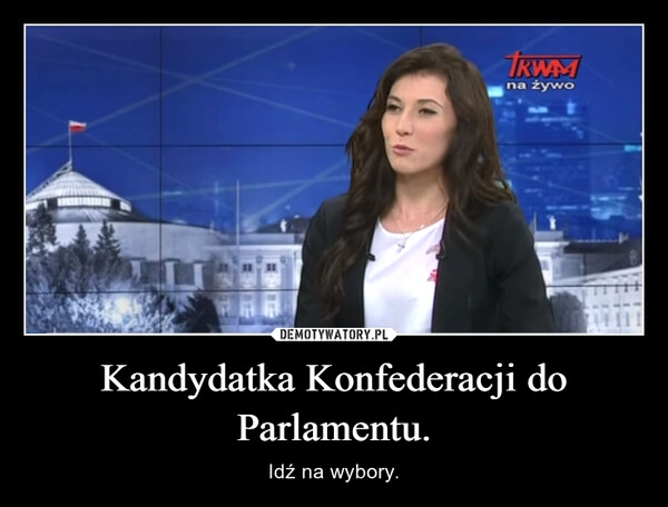 
    Kandydatka Konfederacji do Parlamentu.