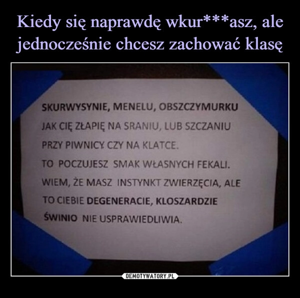 
    Kiedy się naprawdę wkur***asz, ale jednocześnie chcesz zachować klasę