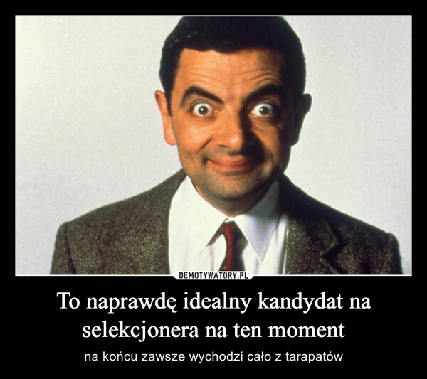 
    To naprawdę idealny kandydat na selekcjonera na ten moment